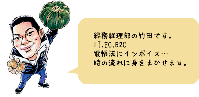 総務経理部の竹田です。IT、EC、B2C 電帳法にインボイス… 時の流れに身をまかせます。
